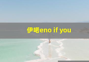 伊喏eno if you